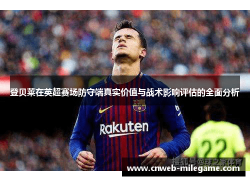登贝莱在英超赛场防守端真实价值与战术影响评估的全面分析